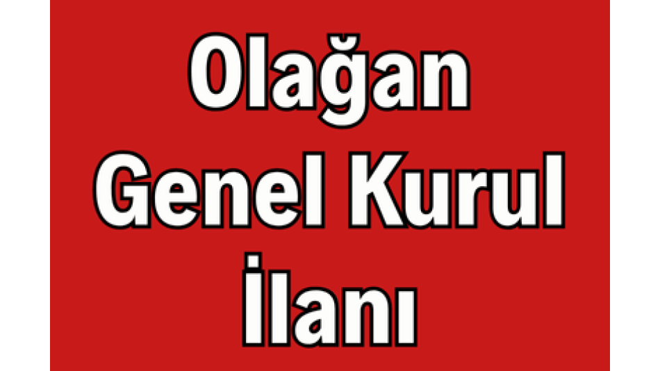 Olağan Genel Kurul İlanı / Duyurusu