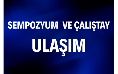 Ulaşım Bilgilendirmesi – 20. Eğitim Sempozyumu ve V. Zor Havayolu Yönetim Kursu